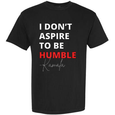 I Do Not Aspire To Be Humble Kamalaharris Eletion 2024 Garment-Dyed Heavyweight T-Shirt