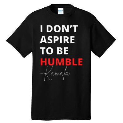 I Do Not Aspire To Be Humble Kamalaharris Eletion 2024 Tall T-Shirt