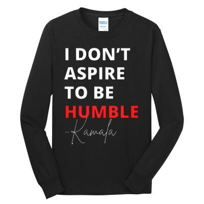 I Do Not Aspire To Be Humble Kamalaharris Eletion 2024 Tall Long Sleeve T-Shirt