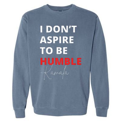 I Do Not Aspire To Be Humble Kamalaharris Eletion 2024 Garment-Dyed Sweatshirt