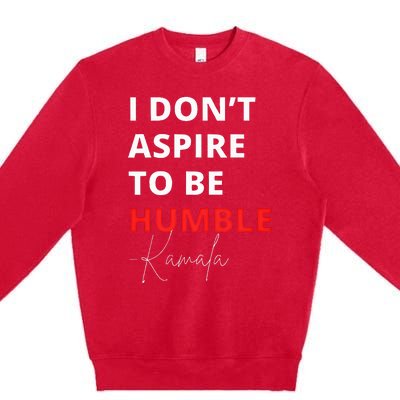 I Do Not Aspire To Be Humble Kamalaharris Eletion 2024 Premium Crewneck Sweatshirt