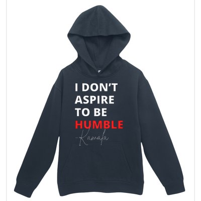 I Do Not Aspire To Be Humble Kamalaharris Eletion 2024 Urban Pullover Hoodie