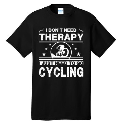 I DonT Need Therapy. I Just Need To Go Cycling Tall T-Shirt