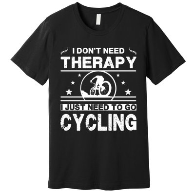 I DonT Need Therapy. I Just Need To Go Cycling Premium T-Shirt