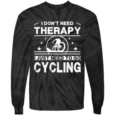 I DonT Need Therapy. I Just Need To Go Cycling Tie-Dye Long Sleeve Shirt