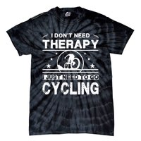 I DonT Need Therapy. I Just Need To Go Cycling Tie-Dye T-Shirt