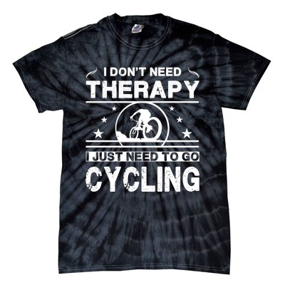 I DonT Need Therapy. I Just Need To Go Cycling Tie-Dye T-Shirt