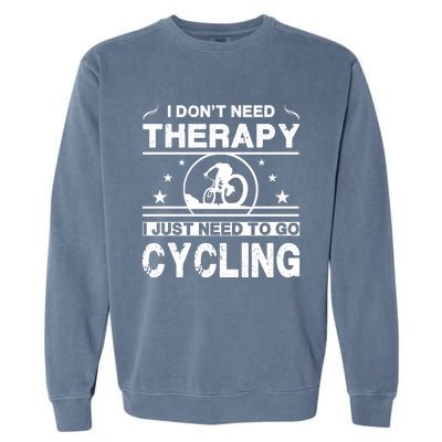 I DonT Need Therapy. I Just Need To Go Cycling Garment-Dyed Sweatshirt