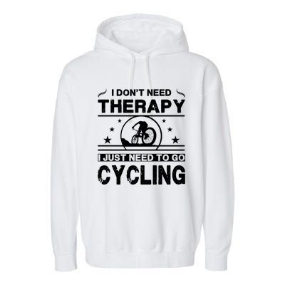 I DonT Need Therapy. I Just Need To Go Cycling Garment-Dyed Fleece Hoodie