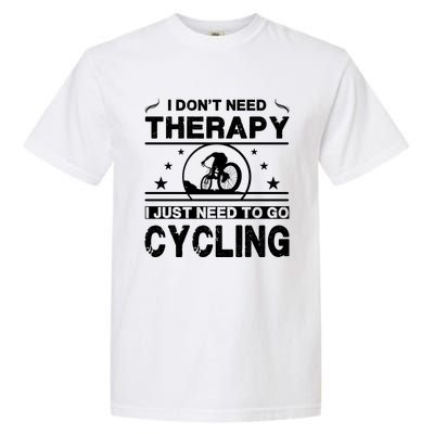 I DonT Need Therapy. I Just Need To Go Cycling Garment-Dyed Heavyweight T-Shirt