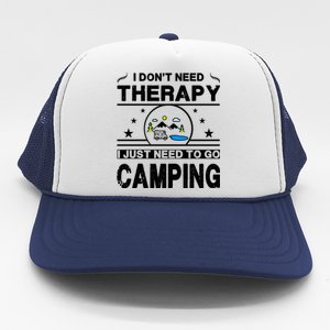 I DonT Need Therapy. I Just Need To Go Camping Trucker Hat