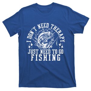 I DonT Need Therapy Just Need To Go Fishing Bass Fishing Cool Gift T-Shirt