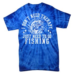 I DonT Need Therapy Just Need To Go Fishing Bass Fishing Cool Gift Tie-Dye T-Shirt