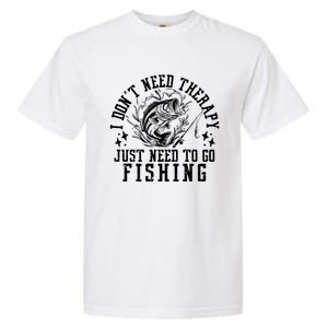 I DonT Need Therapy Just Need To Go Fishing Bass Fishing Cool Gift Garment-Dyed Heavyweight T-Shirt