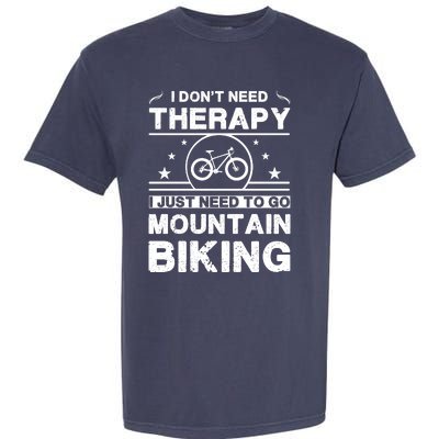 I DonT Need Therapy. I Just Need To Go Mountain Biking Garment-Dyed Heavyweight T-Shirt