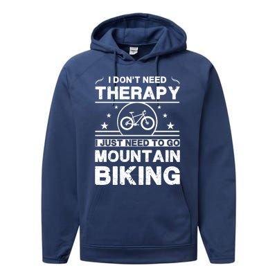 I DonT Need Therapy. I Just Need To Go Mountain Biking Performance Fleece Hoodie