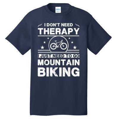 I DonT Need Therapy. I Just Need To Go Mountain Biking Tall T-Shirt