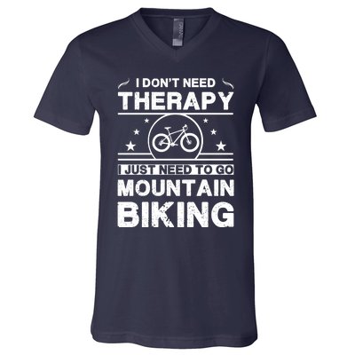 I DonT Need Therapy. I Just Need To Go Mountain Biking V-Neck T-Shirt