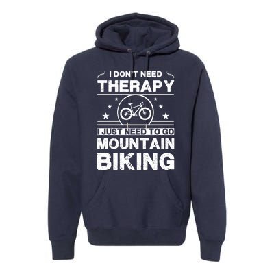 I DonT Need Therapy. I Just Need To Go Mountain Biking Premium Hoodie