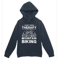 I DonT Need Therapy. I Just Need To Go Mountain Biking Urban Pullover Hoodie