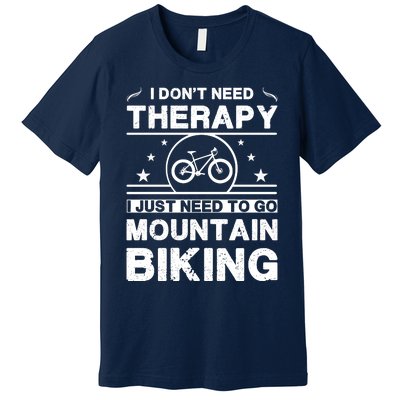 I DonT Need Therapy. I Just Need To Go Mountain Biking Premium T-Shirt