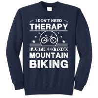 I DonT Need Therapy. I Just Need To Go Mountain Biking Tall Sweatshirt