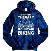 I DonT Need Therapy. I Just Need To Go Mountain Biking Tie Dye Hoodie