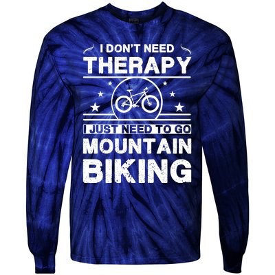 I DonT Need Therapy. I Just Need To Go Mountain Biking Tie-Dye Long Sleeve Shirt