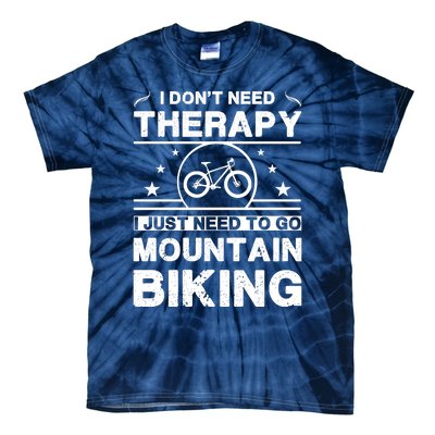 I DonT Need Therapy. I Just Need To Go Mountain Biking Tie-Dye T-Shirt