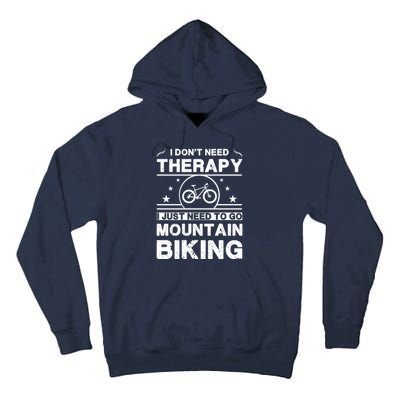 I DonT Need Therapy. I Just Need To Go Mountain Biking Tall Hoodie