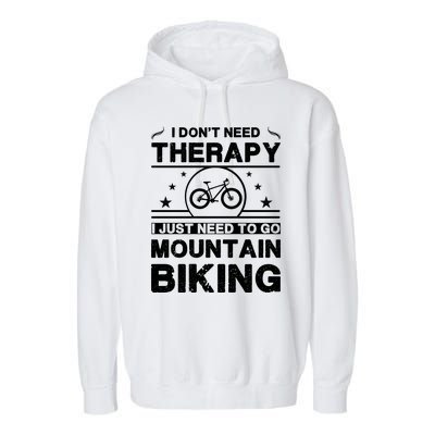 I DonT Need Therapy. I Just Need To Go Mountain Biking Garment-Dyed Fleece Hoodie