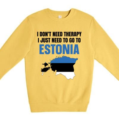 I Dont Need Therapy I Just Need To Go To Estonia Gift Premium Crewneck Sweatshirt