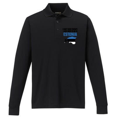 I Dont Need Therapy I Just Need To Go To Estonia Gift Performance Long Sleeve Polo