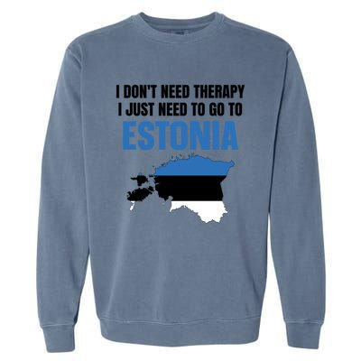 I Dont Need Therapy I Just Need To Go To Estonia Gift Garment-Dyed Sweatshirt