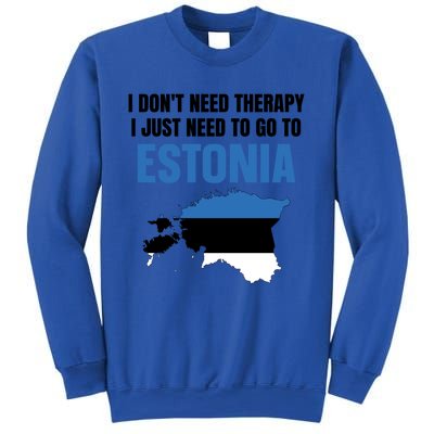 I Dont Need Therapy I Just Need To Go To Estonia Gift Sweatshirt