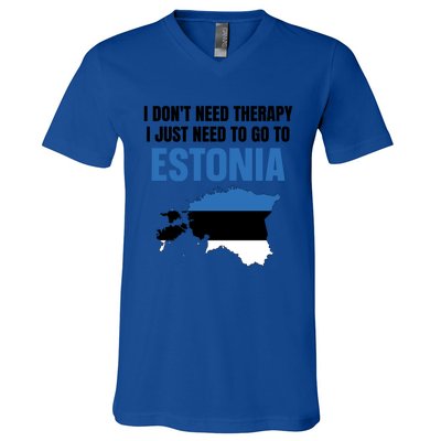 I Dont Need Therapy I Just Need To Go To Estonia Gift V-Neck T-Shirt