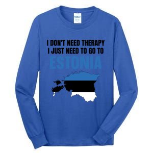 I Dont Need Therapy I Just Need To Go To Estonia Gift Tall Long Sleeve T-Shirt