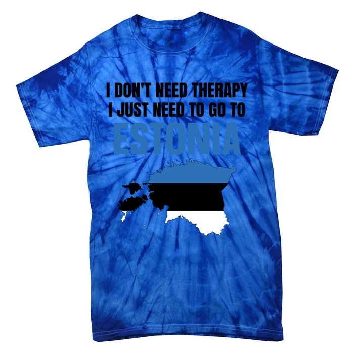 I Dont Need Therapy I Just Need To Go To Estonia Gift Tie-Dye T-Shirt