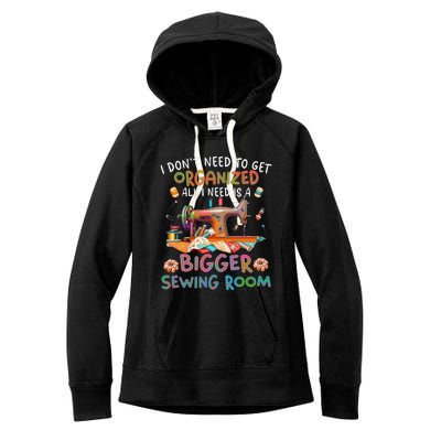 I DonT Need To Get Organized All I Need Is A Bigger Sewing Women's Fleece Hoodie