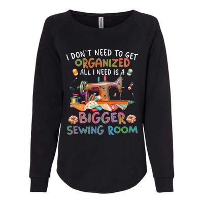 I DonT Need To Get Organized All I Need Is A Bigger Sewing Womens California Wash Sweatshirt