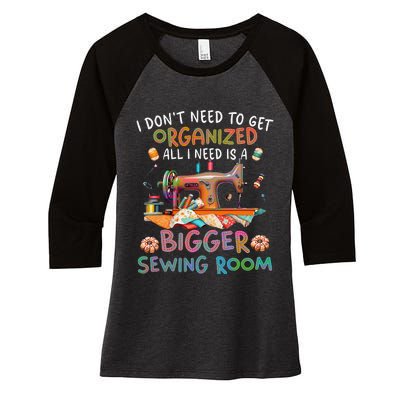 I DonT Need To Get Organized All I Need Is A Bigger Sewing Women's Tri-Blend 3/4-Sleeve Raglan Shirt