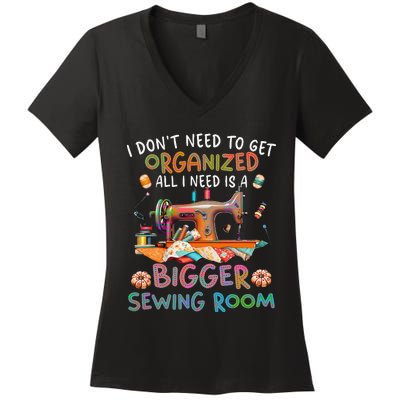 I DonT Need To Get Organized All I Need Is A Bigger Sewing Women's V-Neck T-Shirt