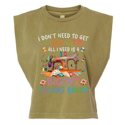 I DonT Need To Get Organized All I Need Is A Bigger Sewing Garment-Dyed Women's Muscle Tee