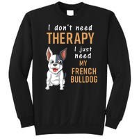 I Dont Need Therapy I Just Need My French Bulldog Sweatshirt