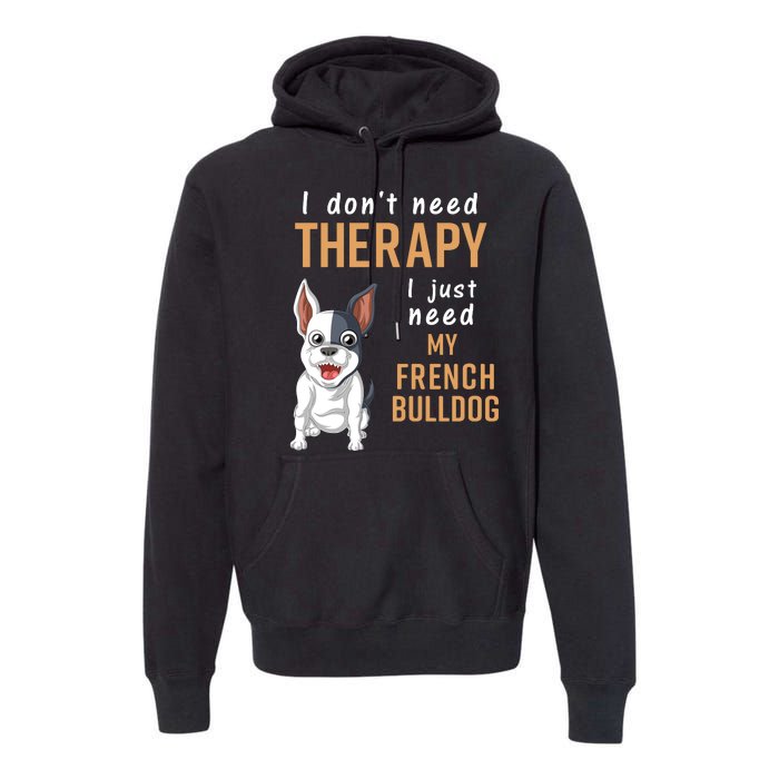 I Dont Need Therapy I Just Need My French Bulldog Premium Hoodie