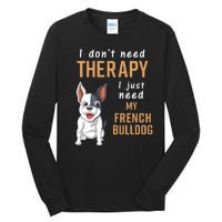 I Dont Need Therapy I Just Need My French Bulldog Tall Long Sleeve T-Shirt