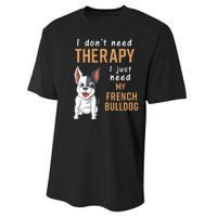 I Dont Need Therapy I Just Need My French Bulldog Performance Sprint T-Shirt