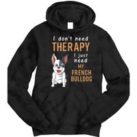 I Dont Need Therapy I Just Need My French Bulldog Tie Dye Hoodie