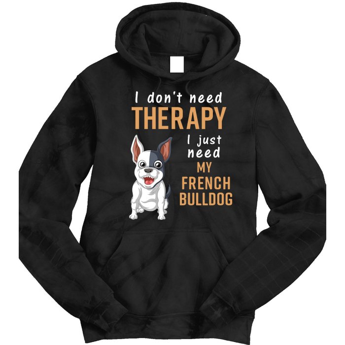 I Dont Need Therapy I Just Need My French Bulldog Tie Dye Hoodie