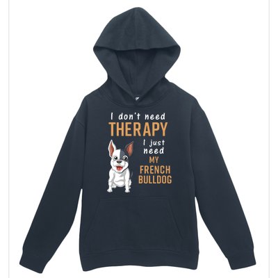 I Dont Need Therapy I Just Need My French Bulldog Urban Pullover Hoodie